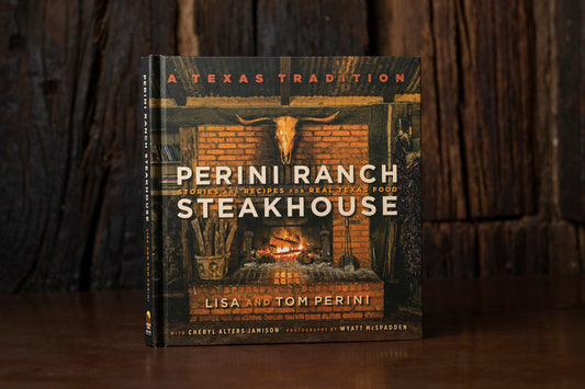 Perini Ranch Steakhouse: Stories and Recipes for Real Texas Food by Lisa and Tom Perini